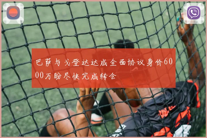 巴萨与戈登达达成全面协议身价6000万盼尽快完成转会