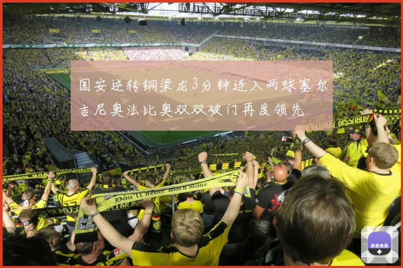国安逆转铜梁龙3分钟连入两球塞尔吉尼奥法比奥双双破门再度领先